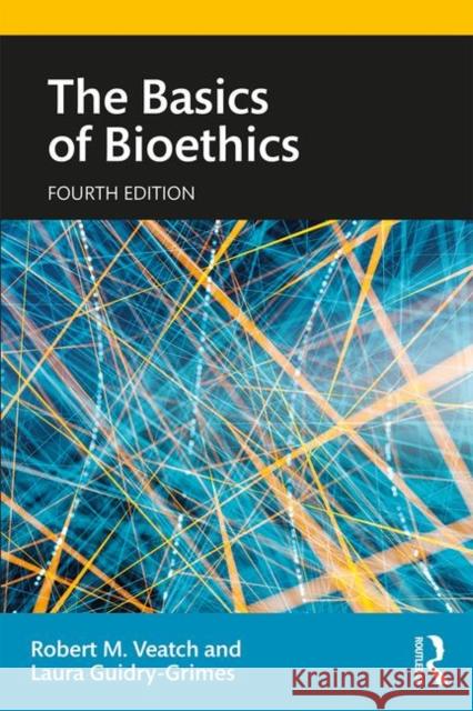 The Basics of Bioethics Robert Veatch Laura Guidry-Grimes 9781138580084