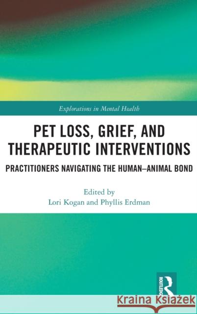 Pet Loss, Grief, and Therapeutic Interventions: Practitioners Navigating the Human-Animal Bond Lori Kogan Phyllis Erdman 9781138585577 Routledge