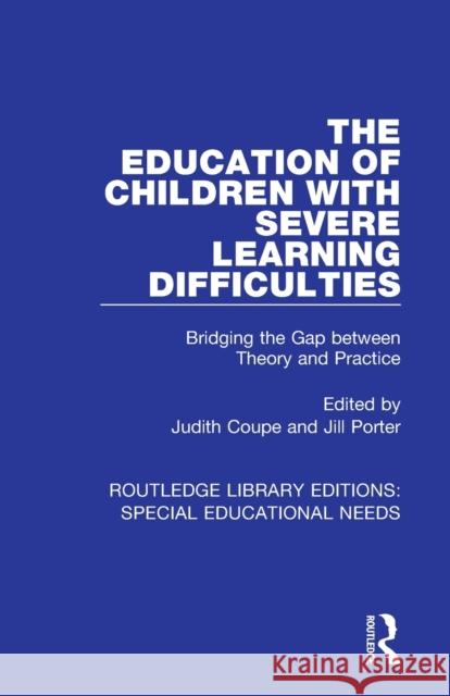 The Education of Children with Severe Learning Difficulties: Bridging the Gap Between Theory and Practice Judith Coupe Jill Porter 9781138586840