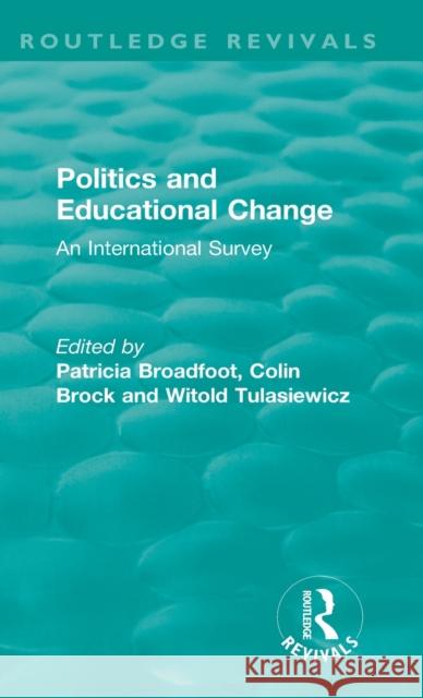 Politics and Educational Change: An International Survey Patricia Broadfoot Colin Brock Witold Tulasiewicz 9781138588264 Routledge