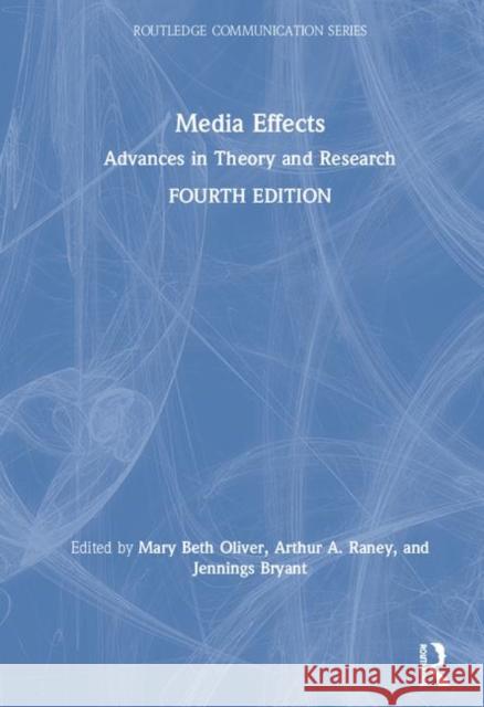 Media Effects: Advances in Theory and Research Mary Beth Oliver Arthur A. Raney Jennings Bryant 9781138590182