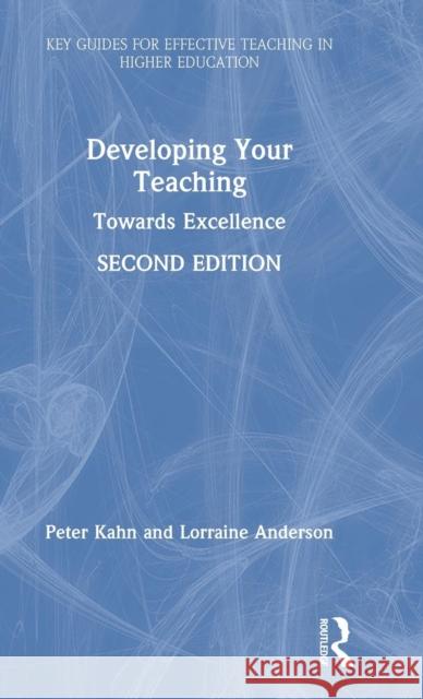 Developing Your Teaching: Towards Excellence Peter Kahn Lorraine Anderson 9781138591189 Routledge