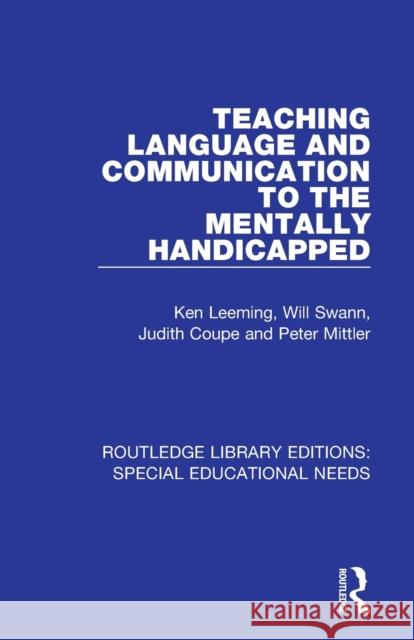 Teaching Language and Communication to the Mentally Handicapped Ken Leeming Will Swann Judith Coupe 9781138594722