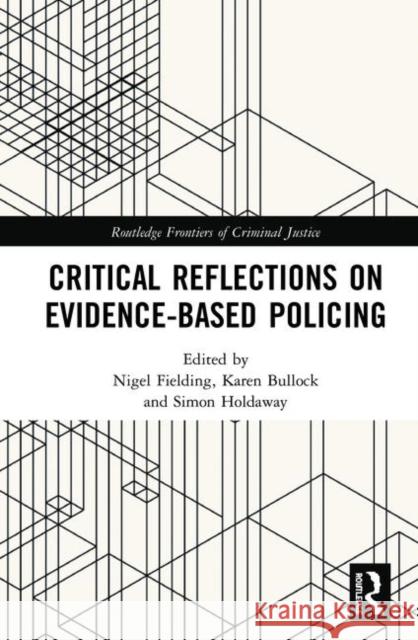 Critical Reflections on Evidence-Based Policing Nigel Fielding Karen Bullock Simon Holdaway 9781138595804
