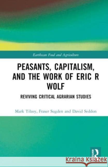 Peasants, Capitalism, and the Work of Eric R Wolf David (University of Exeter, UK) Seddon 9781138596405