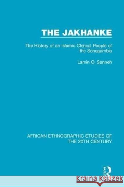 The Jakhanke: The History of an Islamic Clerical People of the Senegambia Lamin O. Sanneh 9781138597761