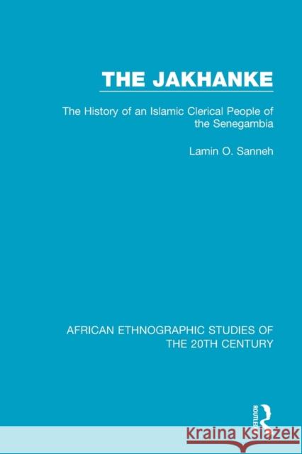 The Jakhanke: The History of an Islamic Clerical People of the Senegambia Lamin O. Sanneh 9781138597921