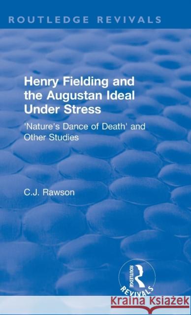 Routledge Revivals: Henry Fielding and the Augustan Ideal Under Stress (1972): 'Nature's Dance of Death' and Other Studies Rawson, Claude 9781138599468