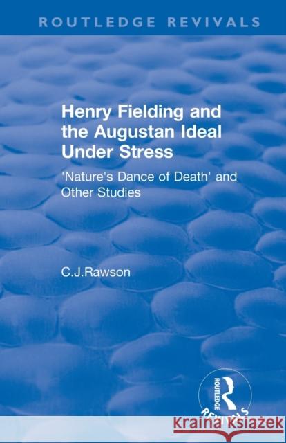 Routledge Revivals: Henry Fielding and the Augustan Ideal Under Stress (1972): 'Nature's Dance of Death' and Other Studies Rawson, Claude 9781138599475
