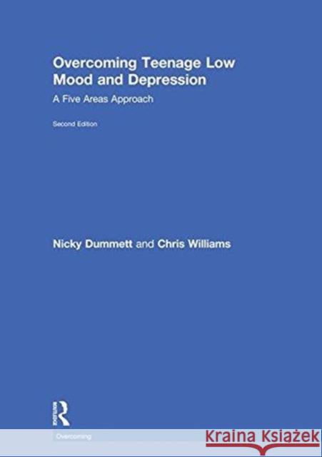 Overcoming Teenage Low Mood and Depression: A Five Areas Approach Nicky Dummett Chris Williams 9781138602151