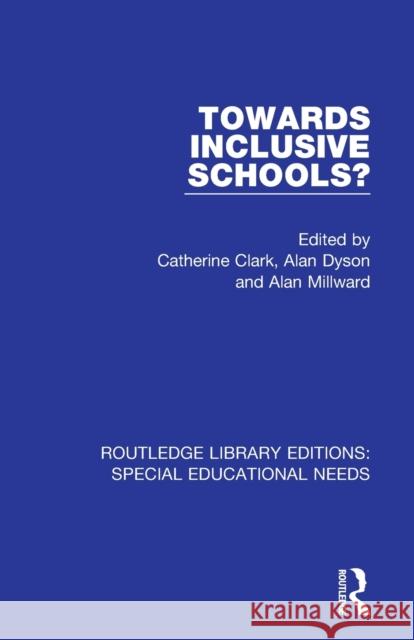 Towards Inclusive Schools? Catherine Clark Alan Dyson Alan Millward 9781138603202