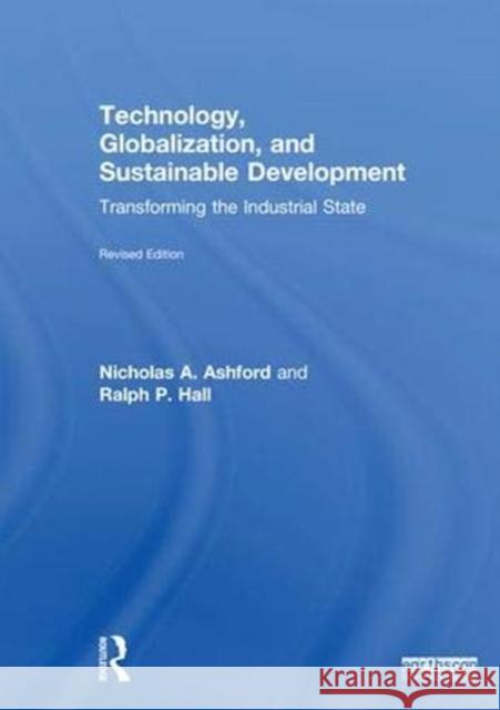 Technology, Globalization, and Sustainable Development: Transforming the Industrial State Nicholas Askounes Ashford Ralph P. Hall 9781138605527