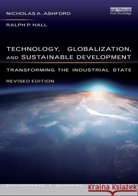 Technology, Globalization, and Sustainable Development: Transforming the Industrial State Nicholas Askounes Ashford Ralph P. Hall 9781138605534