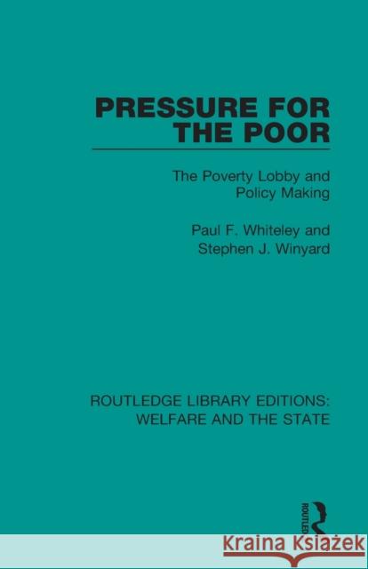 Pressure for the Poor: The Poverty Lobby and Policy Making Paul F. Whiteley Stephen J. Winyard 9781138608825