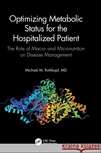 Optimizing Metabolic Status for the Hospitalized Patient: The Role of Macro- and Micronutrition on Disease Management Rothkopf, Facp 9781138611641 CRC Press