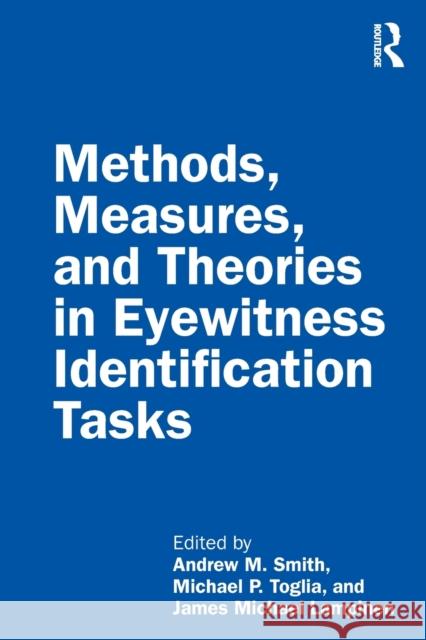 Methods, Measures, and Theories in Eyewitness Identification Tasks Andrew M. Smith Michael P. Toglia James M. Lampinen 9781138612549