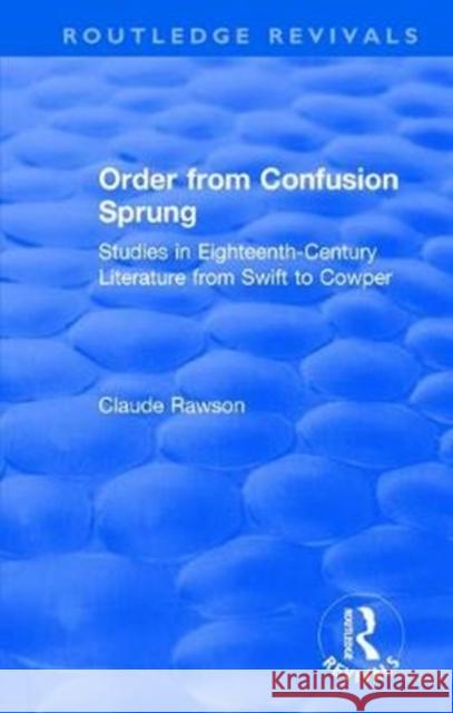 Order from Confusion Sprung: Studies in Eighteenth-Century Literature from Swift to Cowper Claude Rawson 9781138613133
