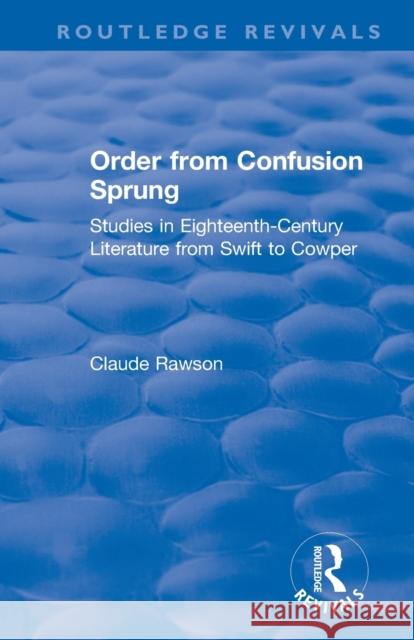 Order from Confusion Sprung: Studies in Eighteenth-Century Literature from Swift to Cowper Claude Rawson 9781138613140