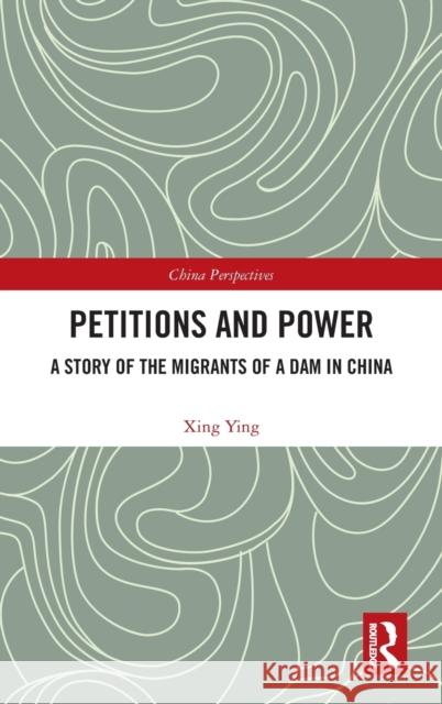 Petitions and Power: A Story of the Migrants of a Dam in China Xing Ying   9781138613287 Routledge