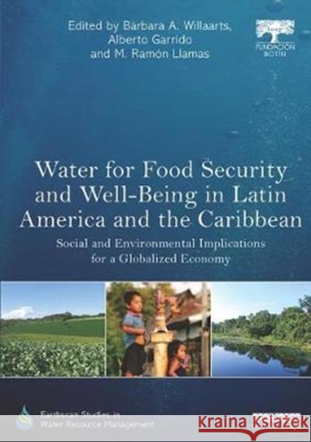 Water for Food Security and Well-Being in Latin America and the Caribbean: Social and Environmental Implications for a Globalized Economy Barbara a. Willaarts Alberto Garrido M. Ramon Llamas 9781138618237