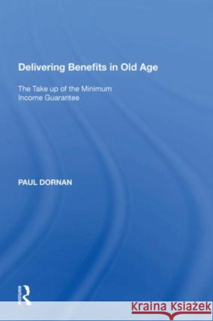 Delivering Benefits in Old Age: The Take Up of the Minimum Income Guarantee Dornan, Paul 9781138619319