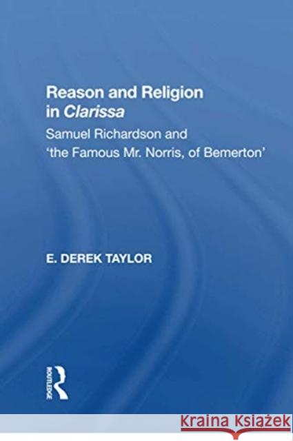 Reason and Religion in Clarissa: Samuel Richardson and 'The Famous Mr. Norris, of Bemerton' Taylor, E. Derek 9781138620308