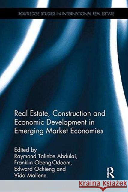 Real Estate, Construction and Economic Development in Emerging Market Economies Raymond Talinbe Abdulai (Liverpool John  Franklin Obeng-Odoom (University Technol Edward Ochieng (Liverpool John Moores  9781138626034
