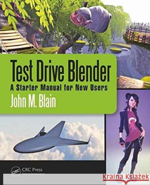 Test Drive Blender: A Starter Manual for New Users John M. Blain (Toormina, New South Wales, Australia) 9781138628793