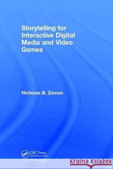Storytelling for Interactive Digital Media and Video Games Nicholas B. Zeman 9781138628830 AK Peters