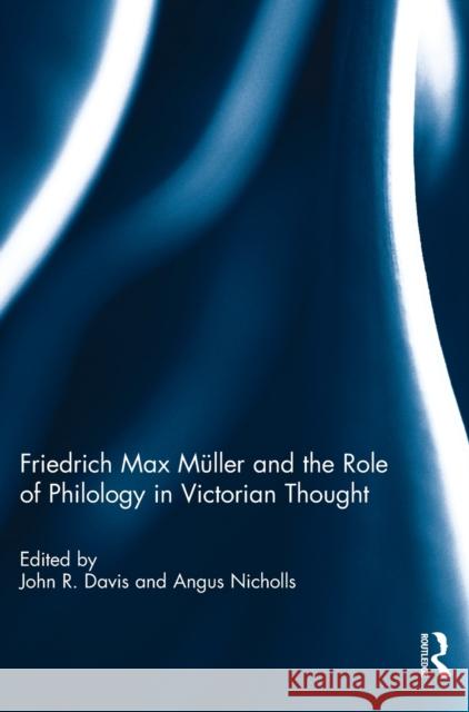Friedrich Max Muller and the Role of Philology in Victorian Thought John Davis Angus Nicholls 9781138633841