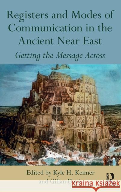 Registers and Modes of Communication in the Ancient Near East: Getting the Message Across Gillan Davis Kyle H. Keimer 9781138635302