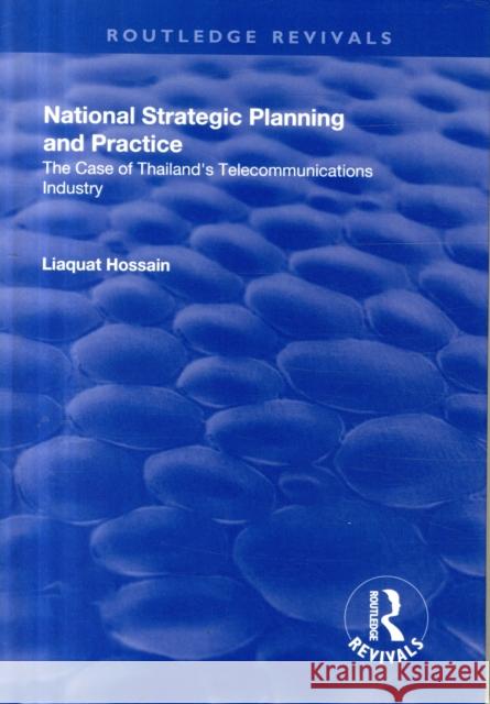 National Strategic Planning and Practice: The Case of Thailand's Telecommunications Industry Hossain, Liaquat 9781138635661