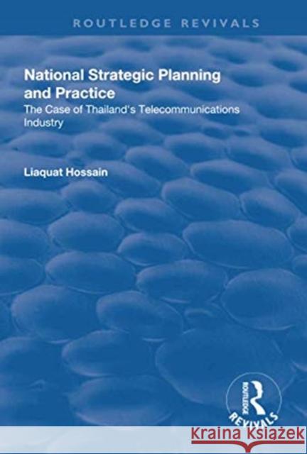National Strategic Planning and Practice: The Case of Thailand's Telecommunications Industry Liaquat Hossain 9781138635678