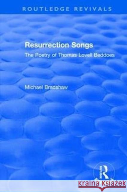 Resurrection Songs: The Poetry of Thomas Lovell Beddoes Bradshaw, Michael 9781138636873