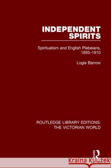 Independent Spirits: Spiritualism and English Plebeians, 1850-1910 Logie Barrow   9781138638556