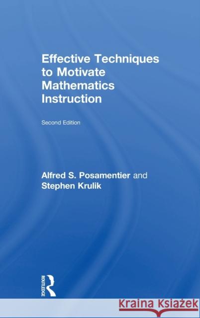 Effective Techniques to Motivate Mathematics Instruction Alfred Posamentier Stephen Krulik  9781138640948