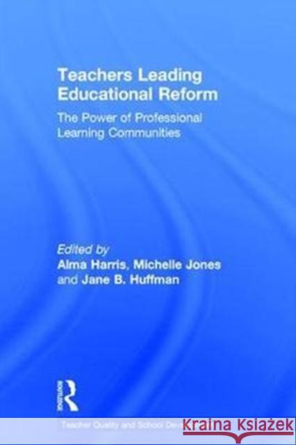 Teachers Leading Educational Reform: The Power of Professional Learning Communities Alma Harris Michelle Jones Jane B. Huffman 9781138641051 Routledge