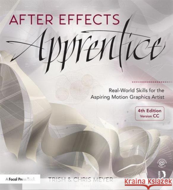 After Effects Apprentice: Real-World Skills for the Aspiring Motion Graphics Artist Chris Meyer Trish Meyer  9781138643086