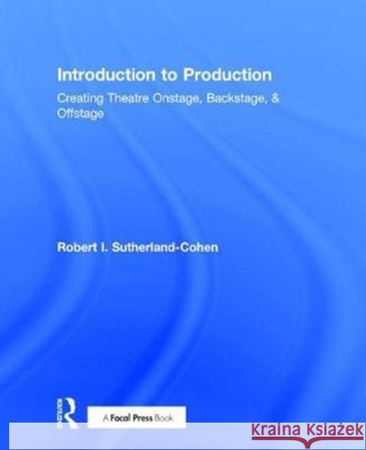 Introduction to Production: Creating Theatre Onstage, Backstage, & Offstage Robert Sutherland-Cohen 9781138650565