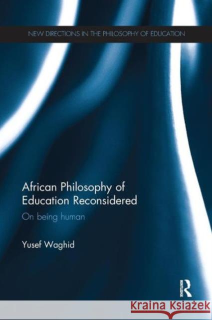 African Philosophy of Education Reconsidered: On Being Human Yusef Waghid 9781138652101 Routledge