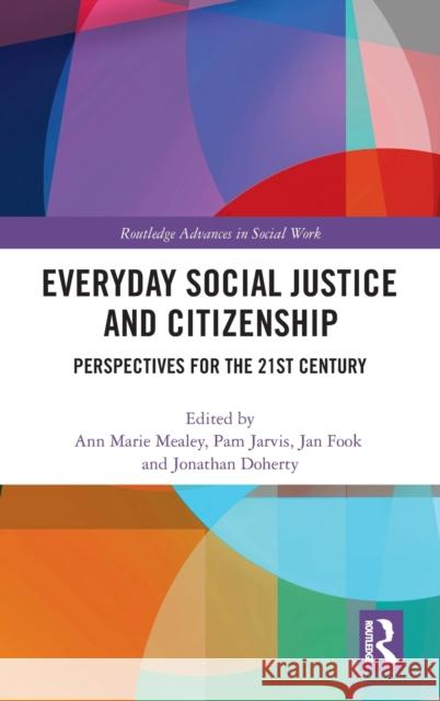 Everyday Social Justice and Citizenship: Perspectives for the 21st Century Ann Marie Mealey Pam Jarvis Jonathan Doherty 9781138652804
