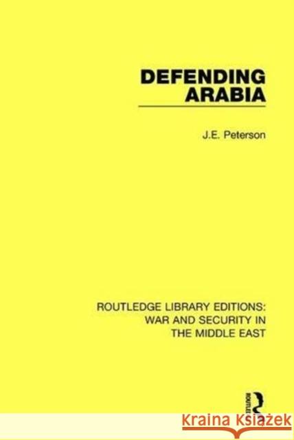 Defending Arabia J.E. Peterson 9781138652965 Taylor and Francis