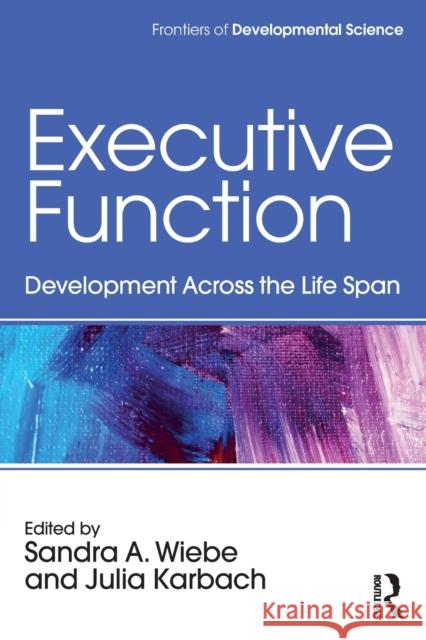 Executive Function: Development Across the Life Span Sandra Wiebe Julia Karbach 9781138655553