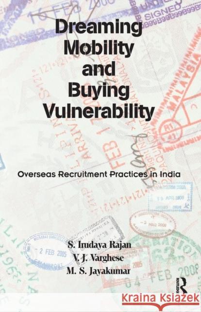 Dreaming Mobility and Buying Vulnerability: Overseas Recruitment Practices in India S. Irudaya Rajan V. J. Varghese M. S. Jayakumar 9781138660045 Taylor and Francis