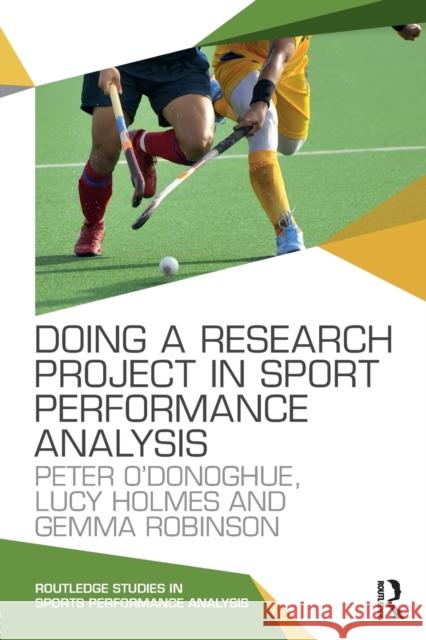Doing a Research Project in Sport Performance Analysis Peter O'Donoghue Lucy Holmes Gemma Robinson 9781138667037 Routledge