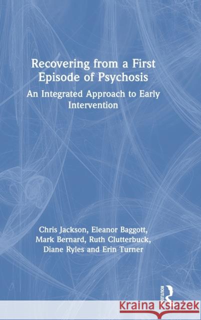 Recovering from a First Episode of Psychosis: An Integrated Approach to Early Intervention Jackson, Chris 9781138669192