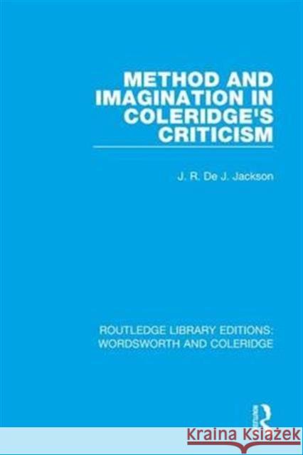 Method and Imagination in Coleridge's Criticism J.R. de J. Jackson   9781138670150 Taylor and Francis