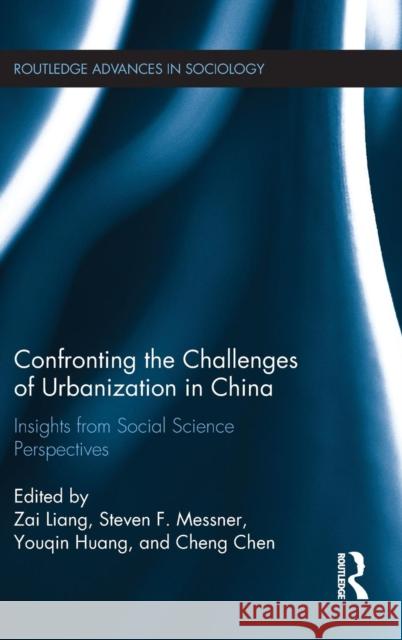 Confronting the Challenges of Urbanization in China: Insights from Social Science Perspectives Zai Liang Steven F. Messner Youqin Huang 9781138671850 Taylor and Francis