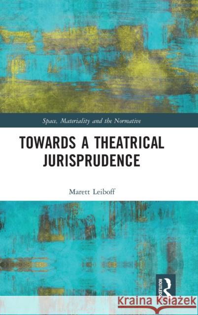Towards a Theatrical Jurisprudence Marett Leiboff 9781138672789