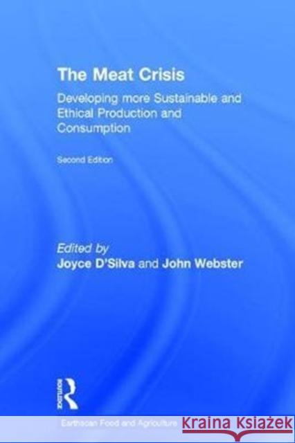 The Meat Crisis: Developing More Sustainable and Ethical Production and Consumption Joyce D'Silva John Webster 9781138673281